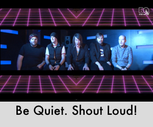 Be Quiet. Shout Loud!